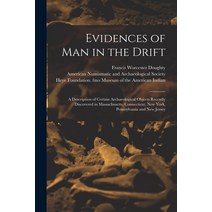 (영문도서) Evidences of Man in the Drift: a Description of Certain Archaeological Objects Recently Disco... Paperback, Legare Street Press, English, 9781014019196