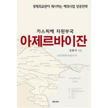 아제르바이잔(카스피해 자원부국):경제외교관이 제시하는 해외사업 성공전략, 애드코아, 김용석 저