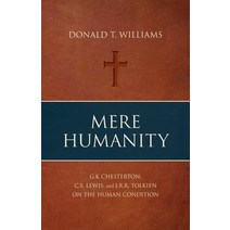 Mere Humanity: G.K. Chesterton C.S. Lewis and J.R.R. Tolkien on the Human Condition Paperback, Deward Publishing