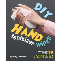 (영문도서) DIY Hand Sanitizer Wipes: Sanitizing Wipes: 50 Recipes for a Cleaner World Paperback, Independently Published, English, 9798634447322