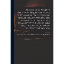 (영문도서) Speech of C. Poulett Thomson Esq. in the House of Commons on the 26th of March 1830 on M... Paperback, Legare Street Press, English, 9781014556233
