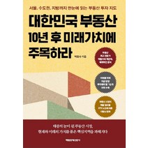 대한민국 부동산 10년 후 미래가치에 주목하라:서울 수도권 지방까지 한눈에 읽는 부동산 투자 지도, 매일경제신문사