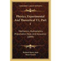 Physics Experimental And Theoretical V1 Part 1: Mechanics Hydrostatics Pneumatics Heat And Acou... Paperback, Kessinger Publishing