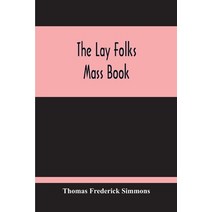 The Lay Folks Mass Book; Or The Manner Of Hearing Mass With Rubrics And Devotions For The People ... Paperback, Alpha Edition, English, 9789354211737