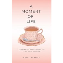 (영문도서) A Moment of Life: Simplified Philosophy of Love and Passion Paperback, Independently Published, English, 9798386152833