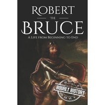 Robert the Bruce: A Life from Beginning to End Paperback, Independently Published