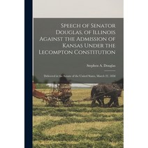 (영문도서) Speech of Senator Douglas of Illinois Against the Admission of Kansas Under the Lecompton Co... Paperback, Legare Street Press, English, 9781014988645