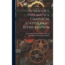 (영문도서) Hydraulics Pneumatics Graphical Statics Heat Refrigeration Hardcover, Legare Street Press, English, 9781020442230