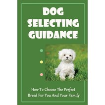 (영문도서) Dog Selecting Guidance: How To Choose The Perfect Breed For You And Your Family: How To Deter... Paperback, Independently Published, English, 9798546778842