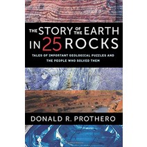 The Story of the Earth in 25 Rocks: Tales of Important Geological Puzzles and the People Who Solved