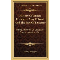History Of Queen Elizabeth Amy Robsart And The Earl Of Leicester: Being A Reprint Of Leycesters Com... Hardcover, Kessinger Publishing