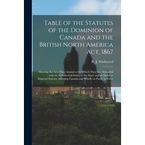 (영문도서) Table of the Statutes of the Dominion of Canada and the British North America Act 1867 [micr... Paperback, Legare Street Press, English, 9781015372788