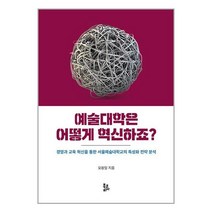 예술대학은 어떻게 혁신하죠?:경영과 교육 혁신을 통한 서울예술대학교의 특성화 전략 분석, 오창일, 북코리아