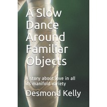 A Slow Dance Around Familiar Objects: A story about love in all its manifold variety Paperback, Independently Published, English, 9798747037670