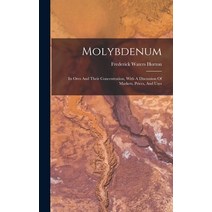 (영문도서) Molybdenum: Its Ores And Their Concentration With A Discussion Of Markets Prices And Uses Hardcover, Legare Street Press, English, 9781018669076