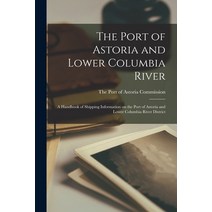 (영문도서) The Port of Astoria and Lower Columbia River: A Handbook of Shipping Information on the Port ... Paperback, Hassell Street Press, English, 9781014887764