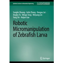 (영문도서) Robotic Micromanipulation of Zebrafish Larva Hardcover, Springer, English, 9783031334092