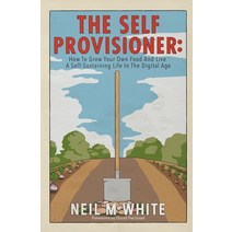 (영문도서) The Self Provisioner: How to Grow Your Own Food and Live a More Sustainable Life in the Digit... Paperback, Neil M White, English, 9781393548218