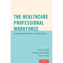 (영문도서) Healthcare Professional Workforce: Understanding Human Capital in a Changing Industry Paperback, Oxford University Press, USA, English, 9780190215651