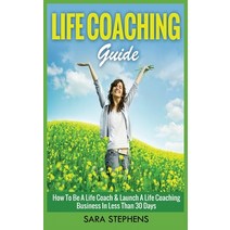 Life Coaching Guide: How to Be A Life Coach & Launch A Life Coaching Business In Less Than 30 Days Paperback, Brbks, Ltd., English, 9781952964466