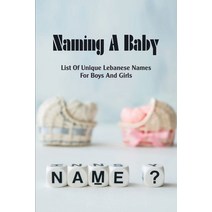 (영문도서) Naming A Baby: List Of Unique Lebanese Names For Boys And Girls: Latin Lebanese Girl Names Paperback, Independently Published