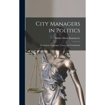 (영문도서) City Managers in Politics; an Analysis of Manager Tenure and Termination Hardcover, Hassell Street Press, English, 9781014200297