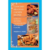 (영문도서) Cook Easy Delicious Chicken Recipes: 12 Mouth-Watering Chicken Recipes with Global Flavors Paperback, Independently Published, English, 9798387271472