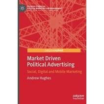 (영문도서) Market Driven Political Advertising: Social Digital and Mobile Marketing Hardcover, Palgrave Pivot, English, 9783319777290