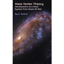Mass Vortex Theory: Development of a Solar System From Atoms To Star Hardcover, Kuhn & Seaver Publishing, English, 9780990955023
