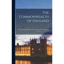 (영문도서) The Commonwealth of England: Documents of the English Civil Wars the Commonwealth and Protec... Hardcover, Hassell Street Press, 9781013499548