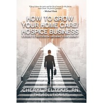 (영문도서) How to Grow Your Home Care/Hospice Business: 5 Steps to Success in Growing Your Agency Hardcover, Balboa Press, English, 9798765237311