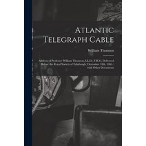 (영문도서) Atlantic Telegraph Cable [microform]: Address of Professor William Thomson LL.D. F.R.S. De... Paperback, Legare Street Press, English, 9781014859105