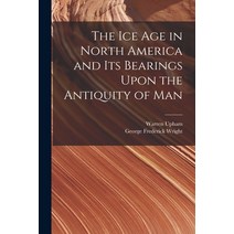 (영문도서) The Ice Age in North America and Its Bearings Upon the Antiquity of Man Paperback, Legare Street Press, English, 9781016492645