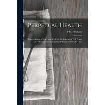 (영문도서) Perpetual Health: How to Secure a New Lease of Life by the Exercise of Will Power in Followin... Paperback, Legare Street Press, English, 9781018025964