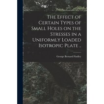 (영문도서) The Effect of Certain Types of Small Holes on the Stresses in a Uniformly Loaded Isotropic Pl... Paperback, Hassell Street Press, English, 9781015077966