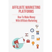 (영문도서) Affiliate Marketing Platforms: How To Make Money With Affiliate Marketing: E-Commerce Busines... Paperback, Independently Published, English, 9798539033958