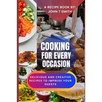 (영문도서) Cooking for Every Occasion: Delicious and Creative Recipes to Impress Your Guests Paperback, Independently Published, English, 9798375233024