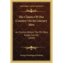 The Claims Of Our Country On Its Literary Men: An Oration Before The Phi Beta Kappa Society (1849) Paperback, Kessinger Publishing