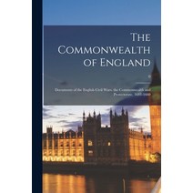 (영문도서) The Commonwealth of England: Documents of the English Civil Wars the Commonwealth and Protec... Paperback, Hassell Street Press, 9781013830198