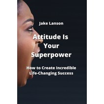 (영문도서) Attitude Is Your Superpower: How to Create Incredible Life-Changing Success Paperback, Jake Lanson, English, 9789990310382