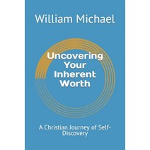 (영문도서) Uncovering Your Inherent Worth: A Christian Journey of Self-Discovery Paperback, Independently Published, English, 9798388271310