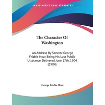 The Character Of Washington: An Address By Senator George Frisbie Hoar Being His Last Public Uttera... Paperback, Kessinger Publishing, English, 9781437022131