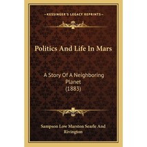 Politics And Life In Mars: A Story Of A Neighboring Planet (1883) Paperback, Kessinger Publishing