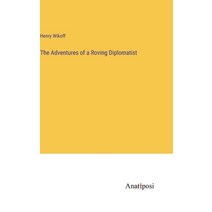 (영문도서) The Adventures of a Roving Diplomatist Hardcover, Anatiposi Verlag, English, 9783382331375