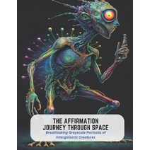 (영문도서) The Affirmation Journey Through Space: Breathtaking Grayscale Portraits of Intergalactic Crea... Paperback, Independently Published, English, 9798394522703