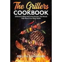 (영문도서) The Grillers Cookbook: Different Grilling and Frying Recipes That Would Help Boost Your Body ... Paperback, Ralph Lehmann, English, 9781803072982