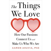 (영문도서) The Things We Love: How Our Passions Connect Us and Make Us Who We Are Hardcover, Little, Brown Spark, English, 9780316498227