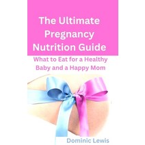 (영문도서) The Ultimate Pregnancy Nutrition Guide: What to Eat for a Healthy Baby and a Happy Mom Paperback, Independently Published, English, 9798385636273
