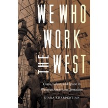 (영문도서) We Who Work the West: Class Labor and Space in Western American Literature Hardcover, University of Nebraska Press, English, 9781496208842