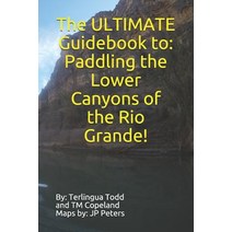 The ULTIMATE Guidebook to: Paddling the Lower Canyons of the Rio Grande! Paperback, Independently Published